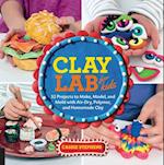 Clay Lab for Kids : 52 Projects to Make, Model, and Mold with Air-Dry, Polymer, and Homemade Clay