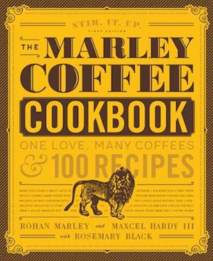 The Marley Coffee Cookbook : One Love, Many Coffees, and 100 Recipes