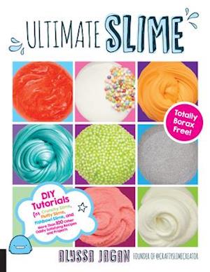 Ultimate Slime : DIY Tutorials for Crunchy Slime, Fluffy Slime, Fishbowl Slime, and More Than 100 Other Oddly Satisfying Recipes and Projects--Totally Borax Free!