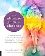 The Ultimate Guide to Chakras : The Beginner's Guide to Balancing, Healing, and Unblocking Your Chakras for Health and Positive Energy