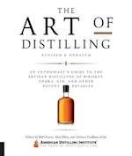 The Art of Distilling, Revised and Expanded : An Enthusiast's Guide to the Artisan Distilling of Whiskey, Vodka, Gin and other Potent Potables
