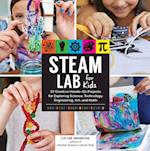 STEAM Lab for Kids : 52 Creative Hands-On Projects for Exploring Science, Technology, Engineering, Art, and Math