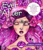 Ever After : Create Fairy Tale-Inspired Mixed-Media Art Projects to Develop Your Personal Artistic Style