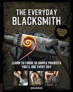 The Everyday Blacksmith : Learn to forge 55 simple projects you'll use every day, with multiple variations for styles and finishes