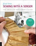 First Time Sewing with a Serger : The Absolute Beginner's Guide--Learn By Doing * Step-by-Step Basics + 9 Projects