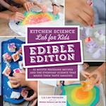 Kitchen Science Lab for Kids: EDIBLE EDITION : 52 Mouth-Watering Recipes and the Everyday Science That Makes Them Taste Amazing