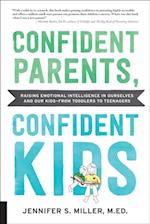Confident Parents, Confident Kids : Raising Emotional Intelligence in Ourselves and Our Kids--from Toddlers to Teenagers