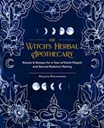 The Witch's Herbal Apothecary : Rituals & Recipes for a Year of Earth Magick and Sacred Medicine Making