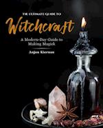 The Ultimate Guide to Witchcraft : A Modern-Day Guide to Making Magick
