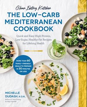 Clean Eating Kitchen: The Low-Carb Mediterranean Cookbook : Quick and Easy High-Protein, Low-Sugar, Healthy-Fat Recipes for Lifelong Health-More Than 60 Family Friendly Meals to Prepare in 30 Minutes