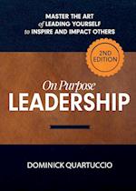 On Purpose Leadership: Master the Art of Leading Yourself to Inspire and Impact Others 