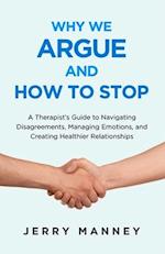 Why We Argue and How to Stop: A Therapist's Guide to Navigating Disagreements, Managing Emotions, and Creating Healthier Relationships 