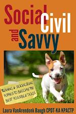 Social, Civil, and Savvy : Training & Socializing Puppies To Become The Best Possible Dogs