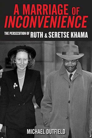 A Marriage of Inconvenience : The Persecution of Ruth and Seretse Khama