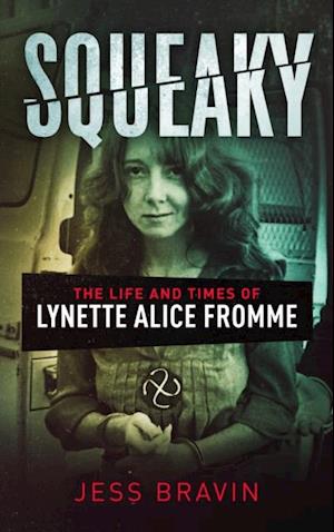 Squeaky : The Life and Times of Lynette Alice Fromme