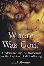 Where Was God?: Understanding the Holocaust in the Light of God's Suffering 