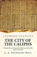 The City of the Caliphs A Popular Study of Cairo and Its Environs and the Nile and Its Antiquities 