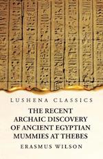 The Recent Archaic Discovery of Ancient Egyptian Mummies at Thebes: A lecture : A lecture 