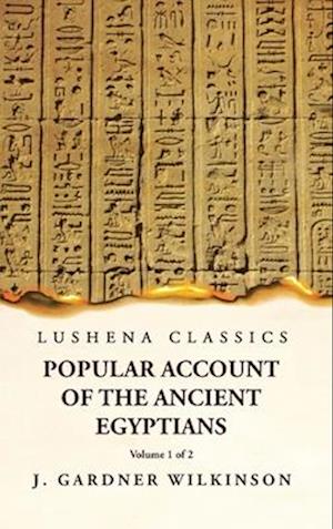 Popular Account of the Ancient Egyptians Volume 1 of 2