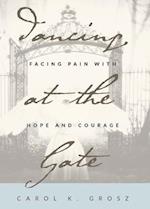 Dancing at the Gate: Facing Pain with Hope and Courage 