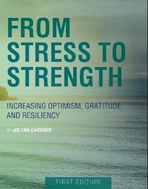 From Stress to Strength: Increasing Optimism, Gratitude, and Resiliency (First Edition)