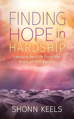 Finding Hope in Hardship: Lessons for Life from the Book of Philippians