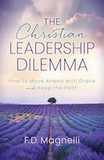 Christian Leadership Dilemma: How to Move Ahead with Grace and Keep the Faith 