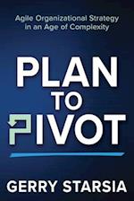 Plan to Pivot: Agile Organizational Strategy in an Age of Complexity 