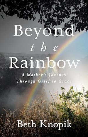 Beyond the Rainbow: A Mother's Journey Through Grief to Grace
