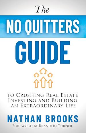 The No Quitters Guide to Crushing Real Estate Investing and Building an Extraordinary Life