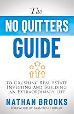 No Quitters Guide to Crushing Real Estate Investing and Building an Extraordinary Life