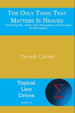 The Only Thing That Matters Is Heaven: Rethinking Sin, Death, Hell, Redemption, and Salvation for All Creation 