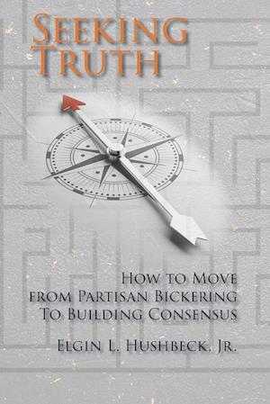 Seeking Truth: How to Move From Partisan Bickering To Building Consensus