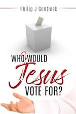 WHO WOULD JESUS VOTE FOR? 