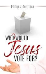 WHO WOULD JESUS VOTE FOR? 