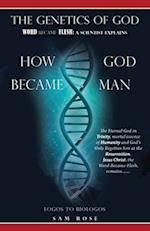 THE GENETICS OF GOD: WORD BECAME FLESH: A SCIENTIST EXPLAINS HOW GOD BECAME MAN 