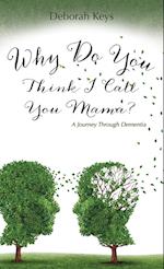 Why Do You Think I Call You Mama? a Journey Through Dementia