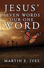 Jesus' Seven Words Our One Word