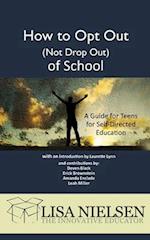 How to Opt Out (Not Drop Out) of School: A Guide for Teens for Self-Directed Education 