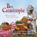 Bee Catastrophe: We'll Miss Them When They're Gone: We'll Miss Them When They are Gone 