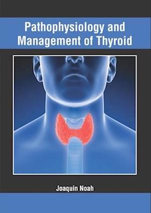 Pathophysiology and Management of Thyroid