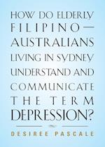 HOW DO ELDERLY FILIPINO-AUSTRALIANS LIVING IN SYDNEY UNDERSTAND AND COMMUNICATE THE TERM DEPRESSION?