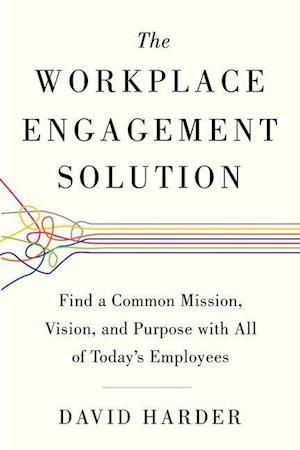 The Workplace Engagement Solution: Find a Common Mission, Vision and Purpose with All of Today's Employees