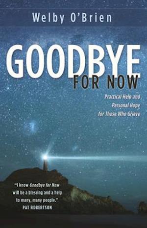 Goodbye for Now: Practical Help and Personal Hope for Those Who Grieve