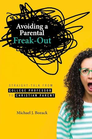 Avoiding a Parental Freak-out: Straight Talk from College Professor to Christian Parent