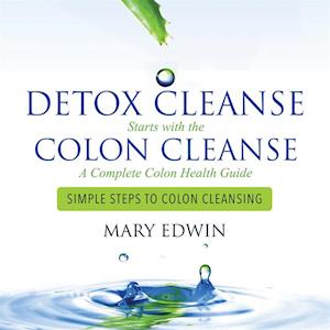 Detox Cleanse Starts with the Colon Cleanse: A Complete Colon Health Guide
