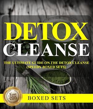 Detox Cleanse: The Ultimate Guide on the Detoxification: Cleansing Your Body for Weight Loss with the Detox Cleanse