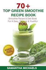 70 Top Green Smoothie Recipe Book: Smoothie Recipe & Diet Book For A Sexy, Slimmer & Youthful YOU (With Recipe Journal)