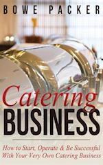Catering Business : How to Start, Operate & Be Successful With Your Very Own Catering Business