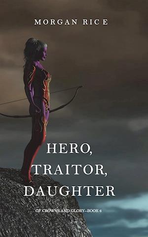 Hero, Traitor, Daughter (Of Crowns and Glory-Book 6)